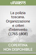 La polizia toscana. Organizzazione e criteri d'intervento (1765-1808)