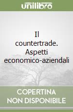 Il countertrade. Aspetti economico-aziendali libro