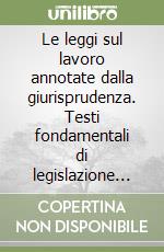 Le leggi sul lavoro annotate dalla giurisprudenza. Testi fondamentali di legislazione economica, diritto sindacale e del lavoro. Aggiornamento al 1988 libro