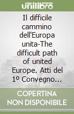 Il difficile cammino dell'Europa unita-The difficult path of united Europe. Atti del 1º Convegno Italia-Usa