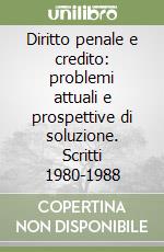 Diritto penale e credito: problemi attuali e prospettive di soluzione. Scritti 1980-1988 libro