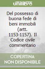 Del possesso di buona fede di beni immobili (artt. 1153-1157). Il Codice civile commentario libro