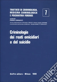Trattato di criminologia; medicina criminologica e psichiatria forense. Vol. 7: Criminologia dei reati omicidiari e del suicidio libro