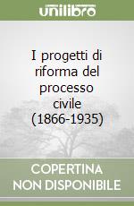 I progetti di riforma del processo civile (1866-1935) libro