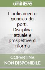 L'ordinamento giuridico dei porti. Disciplina attuale e prospettive di riforma libro