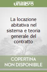 La locazione abitativa nel sistema e teoria generale del contratto libro