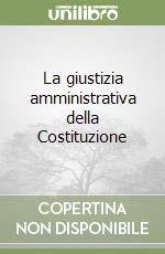 La giustizia amministrativa della Costituzione libro