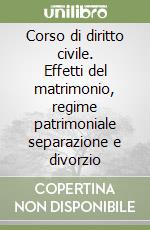 Corso di diritto civile. Effetti del matrimonio, regime patrimoniale separazione e divorzio libro