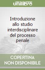 Introduzione allo studio interdisciplinare del processo penale libro