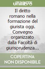 Il diritto romano nella formazione del giurista oggi. Convegno organizzato dalla Facoltà di giurisprudenza della II Università di Roma libro