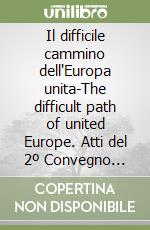 Il difficile cammino dell'Europa unita-The difficult path of united Europe. Atti del 2º Convegno Italia-Usa (New York, 14-15 maggio 1987) libro