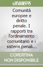 Comunità europee e diritto penale. I rapporti tra l'ordinamento comunitario e i sistemi penali degli Stati membri libro