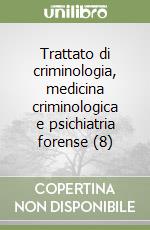 Trattato di criminologia, medicina criminologica e psichiatria forense (8) libro