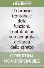 Il dominio territoriale delle funzioni. Contributi ad una geografia dell'area dello stretto libro