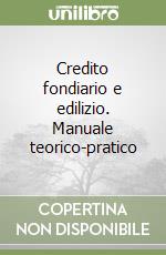 Credito fondiario e edilizio. Manuale teorico-pratico