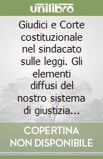 Giudici e Corte costituzionale nel sindacato sulle leggi. Gli elementi diffusi del nostro sistema di giustizia costituzionale libro