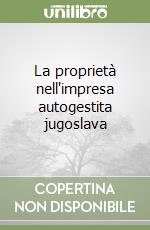 La proprietà nell'impresa autogestita jugoslava libro