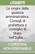 Le origini della giustizia amministrativa. Consigli di prefettura e consiglio di Stato nell'Italia napoleonica