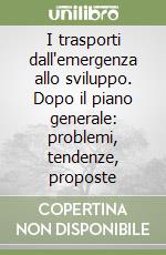 I trasporti dall'emergenza allo sviluppo. Dopo il piano generale: problemi, tendenze, proposte