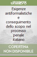 Esigenze antiformalistiche e conseguimento dello scopo nel processo penale italiano libro