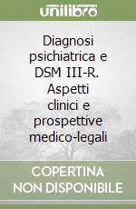 Diagnosi psichiatrica e DSM III-R. Aspetti clinici e prospettive medico-legali libro