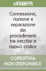 Connessione, riunione e separazione dei procedimenti tra vecchio e nuovo codice libro