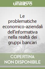 Le problematiche economico-aziendali dell'informativa nella realtà dei gruppi bancari libro