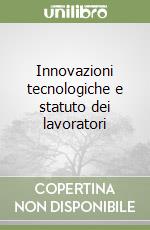 Innovazioni tecnologiche e statuto dei lavoratori libro