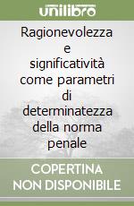 Ragionevolezza e significatività come parametri di determinatezza della norma penale libro