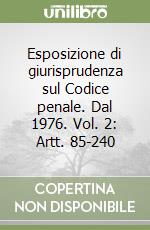 Esposizione di giurisprudenza sul Codice penale. Dal 1976. Vol. 2: Artt. 85-240 libro