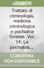 Trattato di criminologia, medicina criminologica e psichiatria forense. Vol. 14: La psichiatria forense in diritto civile libro