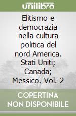 Elitismo e democrazia nella cultura politica del nord America. Stati Uniti; Canada; Messico. Vol. 2