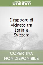 I rapporti di vicinato tra Italia e Svizzera libro