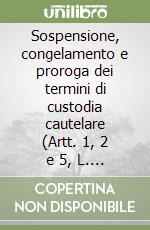 Sospensione, congelamento e proroga dei termini di custodia cautelare (Artt. 1, 2 e 5, L. 17 febbraio 1987, n. 29) libro