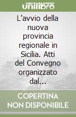 L'avvio della nuova provincia regionale in Sicilia. Atti del Convegno organizzato dal Dipartimento di studi politici (Catania, 25-26 marzo 1988) libro