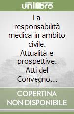 La responsabilità medica in ambito civile. Attualità e prospettive. Atti del Convegno (Siena, 22-24 settembre 1988)