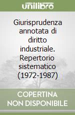Giurisprudenza annotata di diritto industriale. Repertorio sistematico (1972-1987) libro