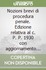 Nozioni brevi di procedura penale. Edizione relativa al c. P. P. 1930 con aggiornamento al 31 marzo 1989 libro