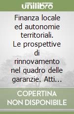 Finanza locale ed autonomie territoriali. Le prospettive di rinnovamento nel quadro delle garanzie. Atti del Convegno (Caserta, 22-24 aprile 1988) libro