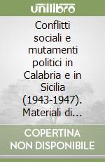 Conflitti sociali e mutamenti politici in Calabria e in Sicilia (1943-1947). Materiali di ricerca libro