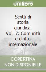 Scritti di storia giuridica. Vol. 7: Comunità e diritto internazionale libro