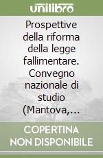 Prospettive della riforma della legge fallimentare. Convegno nazionale di studio (Mantova, 21-23 ottobre 1988) libro