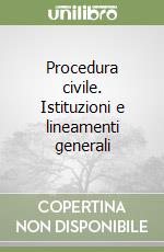 Procedura civile. Istituzioni e lineamenti generali libro