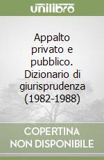 Appalto privato e pubblico. Dizionario di giurisprudenza (1982-1988) libro