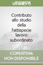 Contributo allo studio della fattispecie lavoro subordinato libro