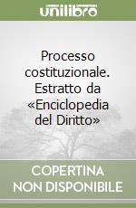 Processo costituzionale. Estratto da «Enciclopedia del Diritto» libro