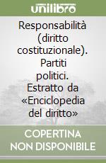 Responsabilità (diritto costituzionale). Partiti politici. Estratto da «Enciclopedia del diritto» libro