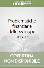 Problematiche finanziarie dello sviluppo rurale libro