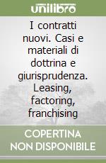 I contratti nuovi. Casi e materiali di dottrina e giurisprudenza. Leasing, factoring, franchising libro