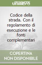 Codice della strada. Con il regolamento di esecuzione e le fonti complementari libro